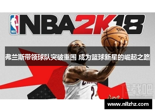 弗兰斯带领球队突破重围 成为篮球新星的崛起之路
