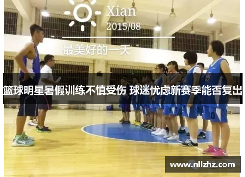 篮球明星暑假训练不慎受伤 球迷忧虑新赛季能否复出